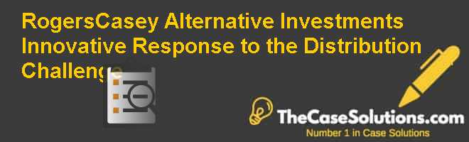 RogersCasey Alternative Investments: Innovative Response to the Distribution Challenge Case Solution